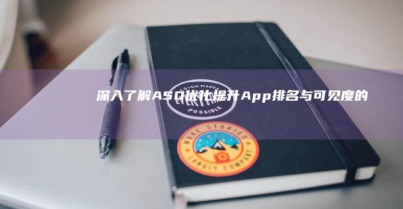 深入了解ASO优化：提升App排名与可见度的关键策略